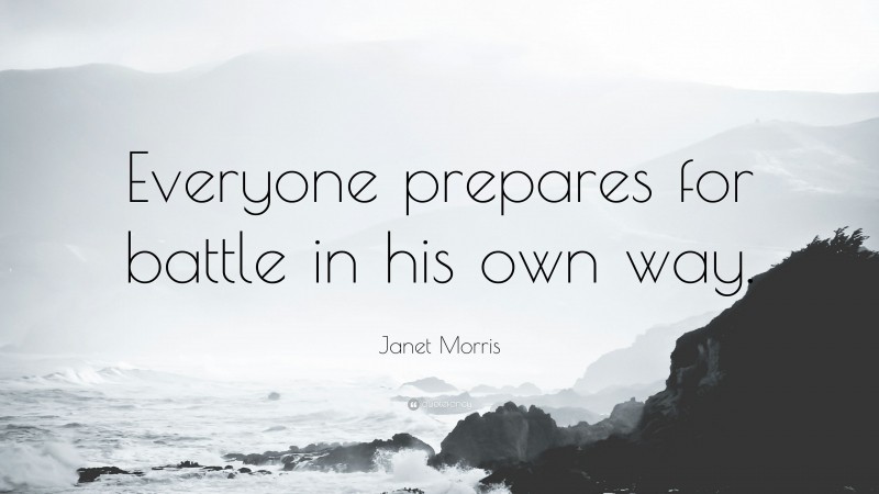 Janet Morris Quote: “Everyone prepares for battle in his own way.”