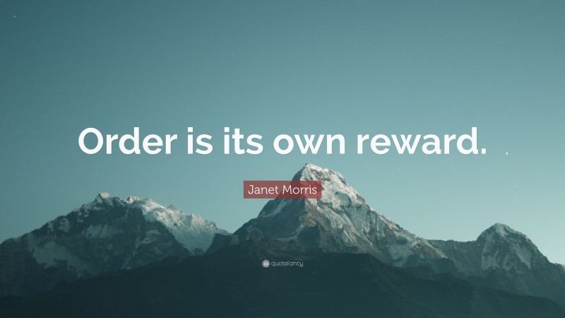 Janet Morris Quote: “Order is its own reward.”