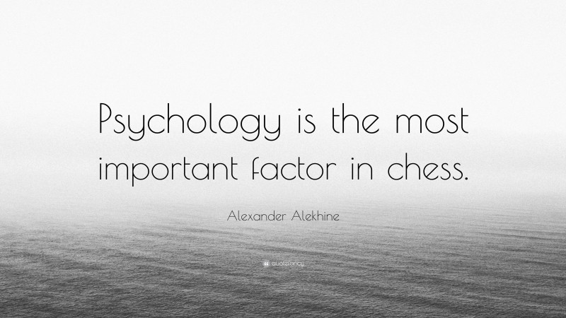 Alexander Alekhine Quote: “Psychology is the most important factor in chess.”