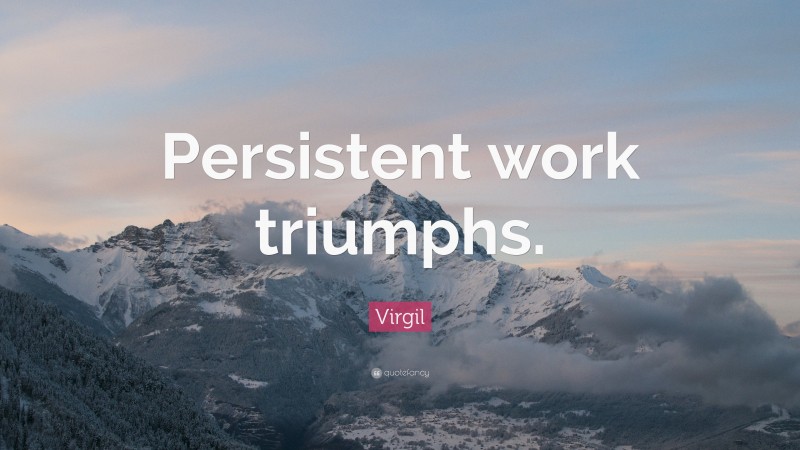 Virgil Quote: “Persistent work triumphs.”