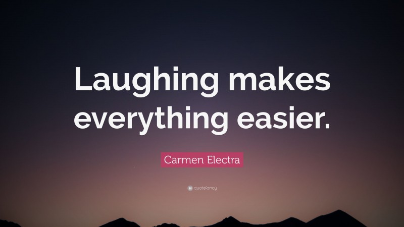 Carmen Electra Quote: “Laughing makes everything easier.”