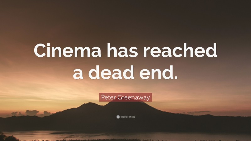 Peter Greenaway Quote: “Cinema has reached a dead end.”