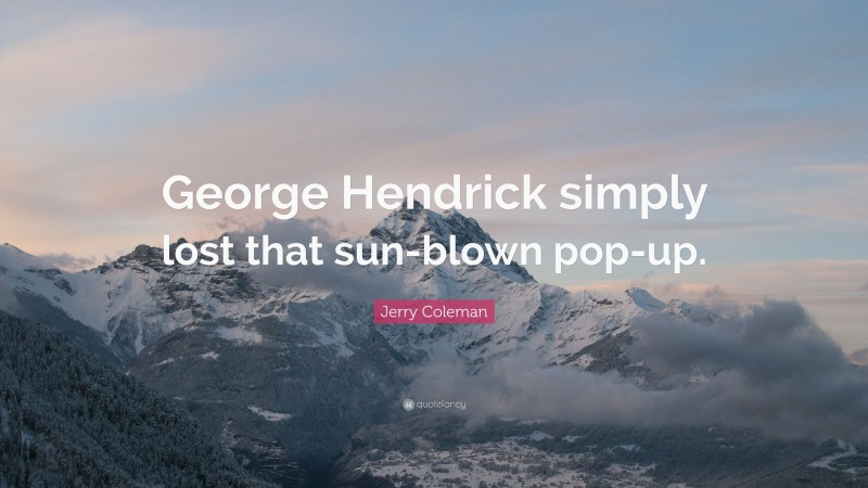 Jerry Coleman Quote: “George Hendrick simply lost that sun-blown pop-up.”