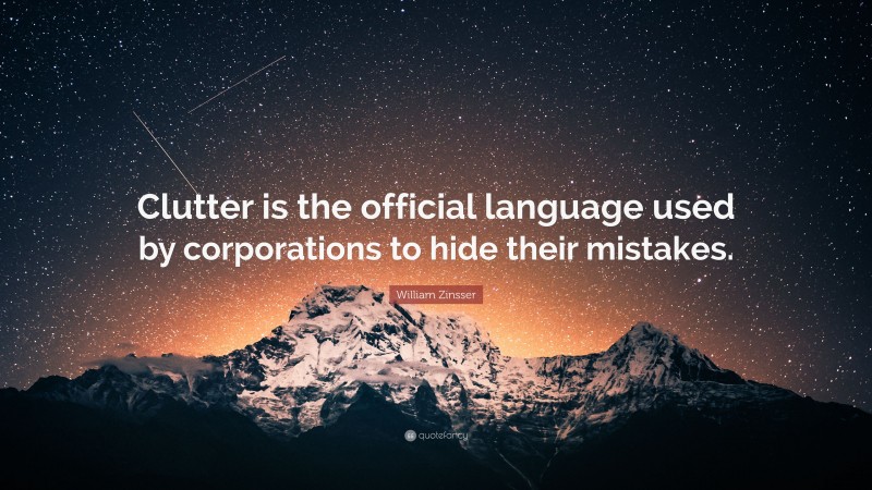 William Zinsser Quote: “Clutter is the official language used by corporations to hide their mistakes.”