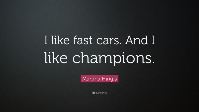 Martina Hingis Quote: “I like fast cars. And I like champions.”