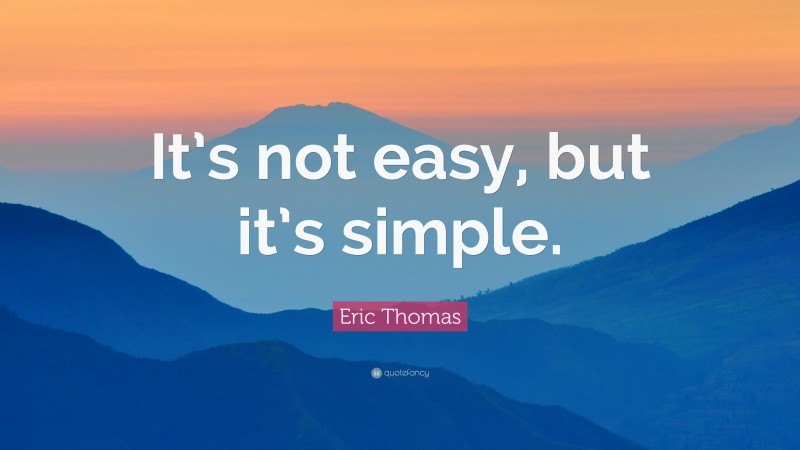 Eric Thomas Quote: “It’s not easy, but it’s simple.”