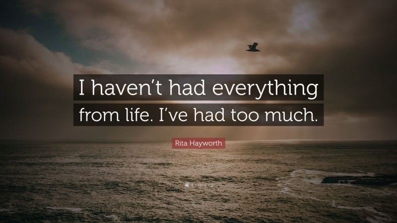 Rita Hayworth Quote: “I haven’t had everything from life. I’ve had too much.”