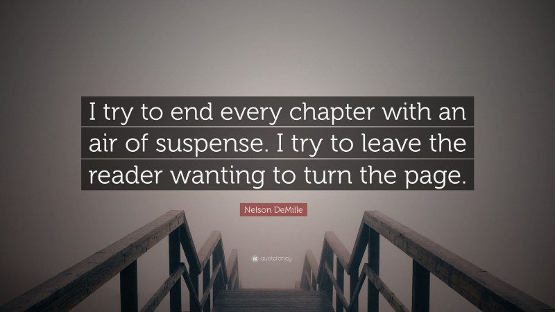 Nelson DeMille Quote: “I try to end every chapter with an air of suspense. I try to leave the reader wanting to turn the page.”