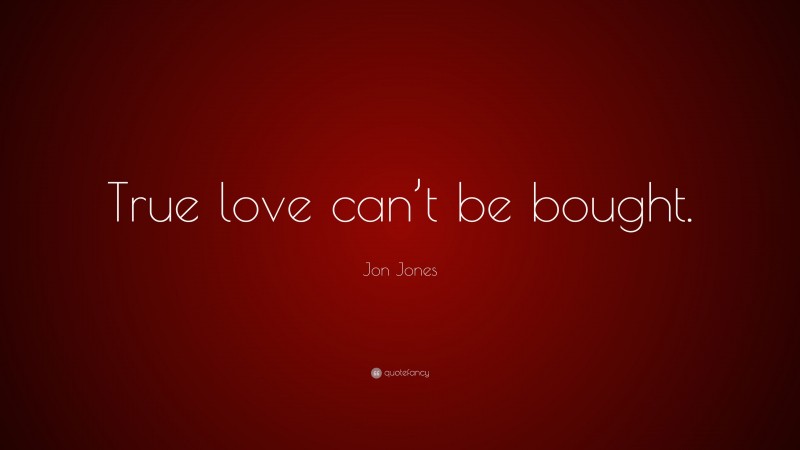 Jon Jones Quote: “True love can’t be bought.”