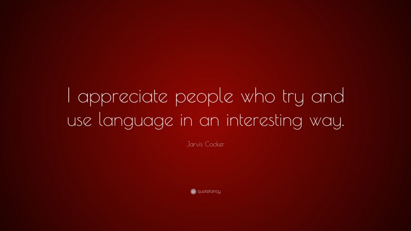 Jarvis Cocker Quote: “I appreciate people who try and use language in an interesting way.”