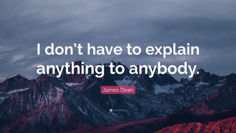 James Dean Quote: “I don’t have to explain anything to anybody.”