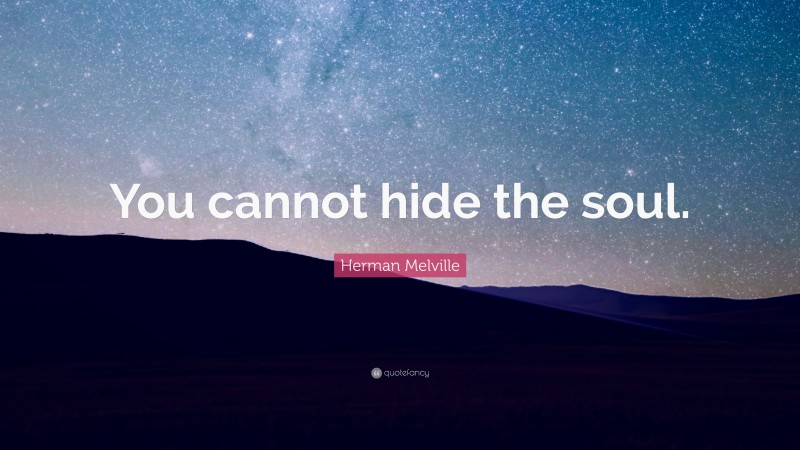 Herman Melville Quote: “You cannot hide the soul.”