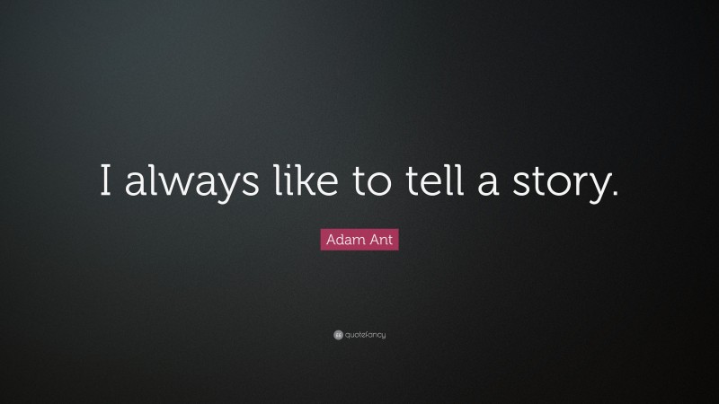 Adam Ant Quote: “I always like to tell a story.”