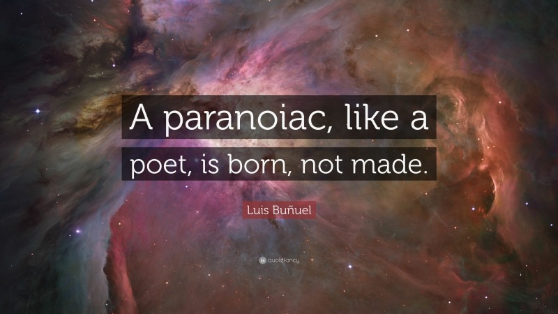 Luis Buñuel Quote: “A paranoiac, like a poet, is born, not made.”