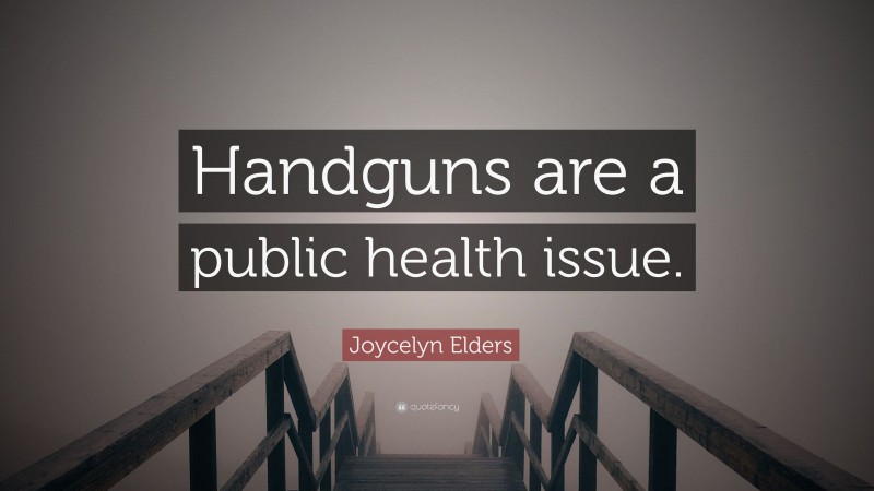 Joycelyn Elders Quote: “Handguns are a public health issue.”