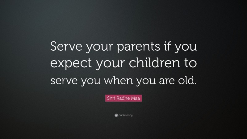 Shri Radhe Maa Quote: “Serve your parents if you expect your children to serve you when you are old.”