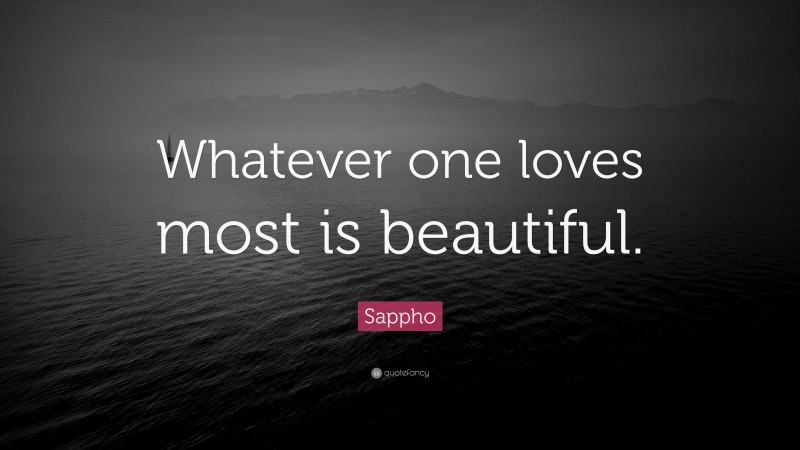 Sappho Quote: “Whatever one loves most is beautiful.”