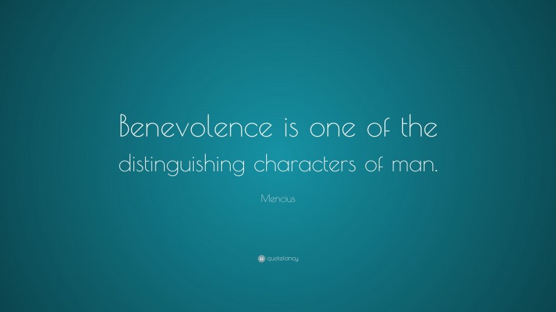 Mencius Quote: “Benevolence is one of the distinguishing characters of man.”