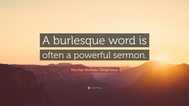 Nicolas Boileau-Despreaux Quote: “A burlesque word is often a powerful sermon.”