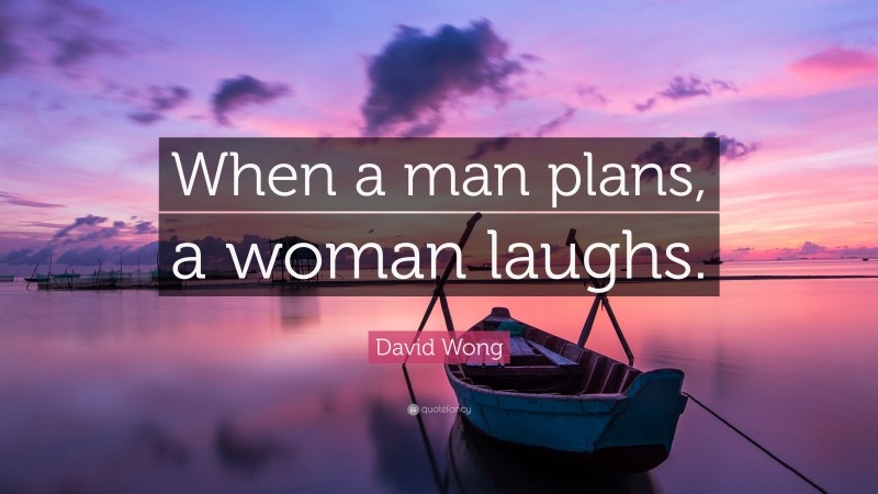 David Wong Quote: “When a man plans, a woman laughs.”