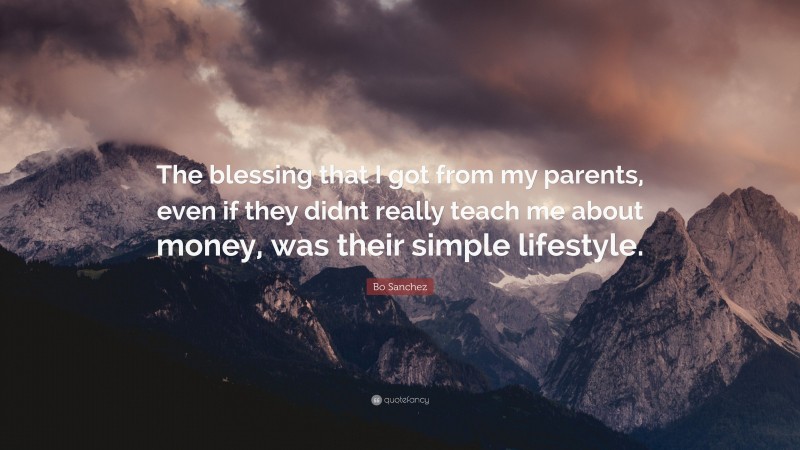 Bo Sanchez Quote: “The blessing that I got from my parents, even if they didnt really teach me about money, was their simple lifestyle.”