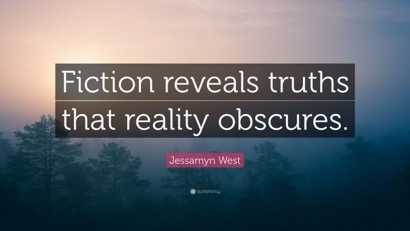 Jessamyn West Quote: “Fiction reveals truths that reality obscures.”