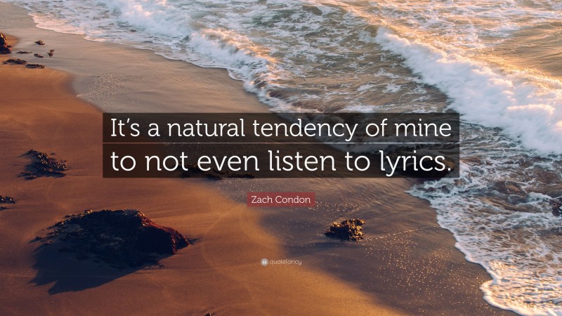 Zach Condon Quote: “It’s a natural tendency of mine to not even listen to lyrics.”