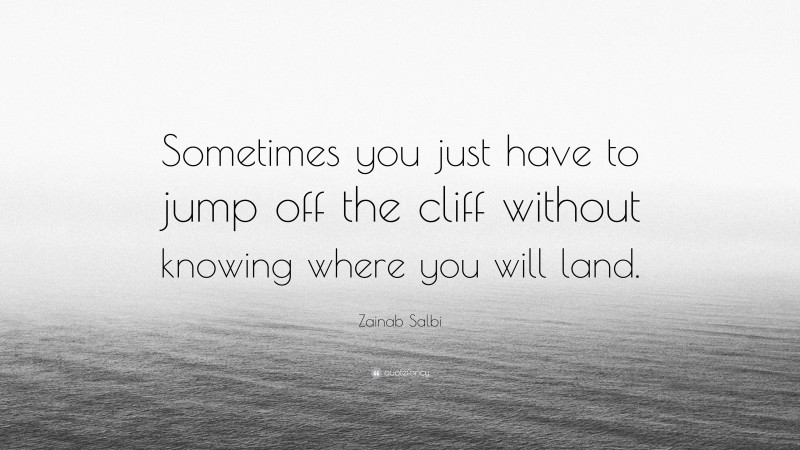 Zainab Salbi Quote: “Sometimes you just have to jump off the cliff without knowing where you will land.”