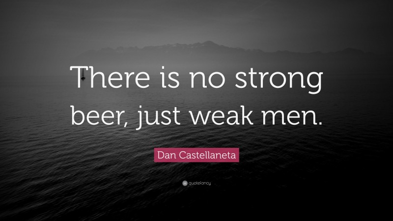 Dan Castellaneta Quote: “There is no strong beer, just weak men.”
