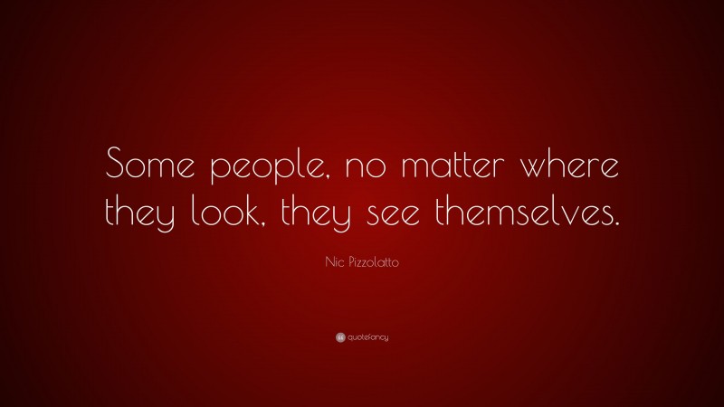 Nic Pizzolatto Quote: “Some people, no matter where they look, they see themselves.”