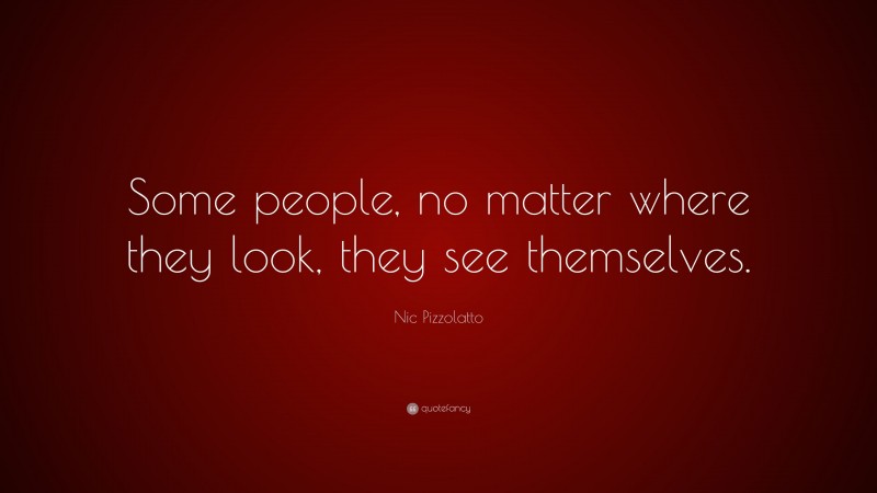 Nic Pizzolatto Quote: “Some people, no matter where they look, they see themselves.”