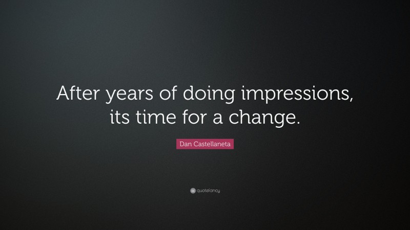 Dan Castellaneta Quote: “After years of doing impressions, its time for a change.”