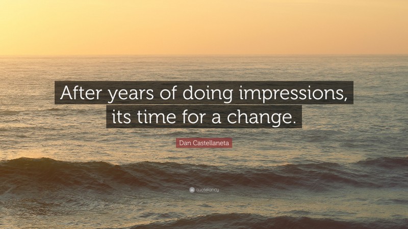 Dan Castellaneta Quote: “After years of doing impressions, its time for a change.”