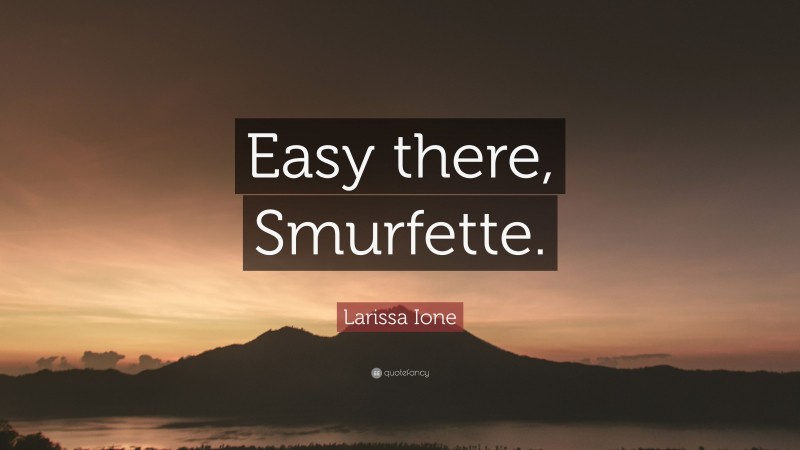 Larissa Ione Quote: “Easy there, Smurfette.”