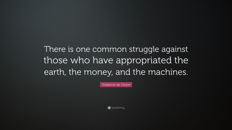 Voltairine de Cleyre Quote: “There is one common struggle against those who have appropriated the earth, the money, and the machines.”