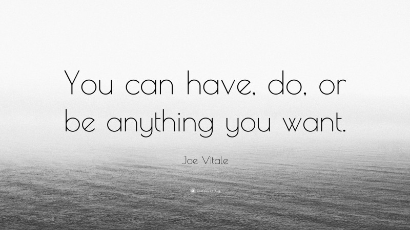 Joe Vitale Quote: “You can have, do, or be anything you want.”