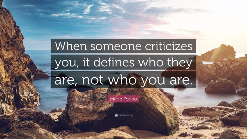 Marie Forleo Quote: “When someone criticizes you, it defines who they are, not who you are.”
