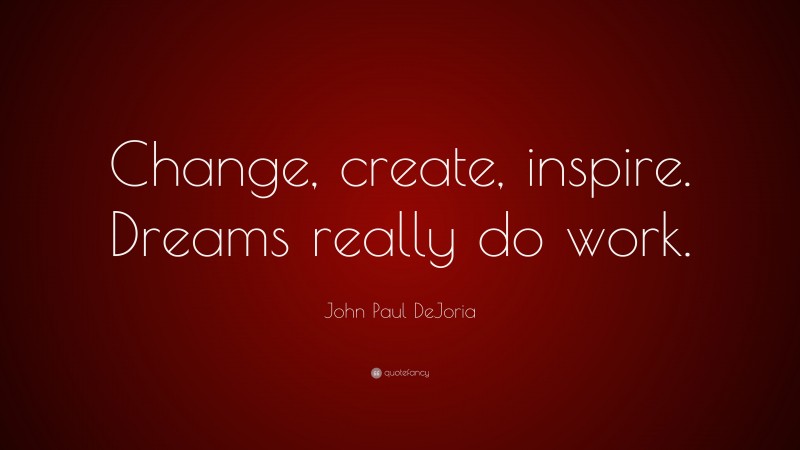 John Paul DeJoria Quote: “Change, create, inspire. Dreams really do work.”