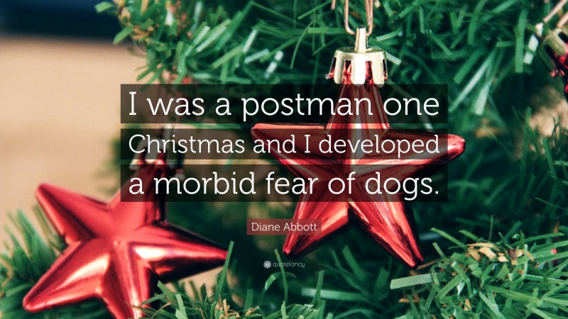 Diane Abbott Quote: “I was a postman one Christmas and I developed a morbid fear of dogs.”