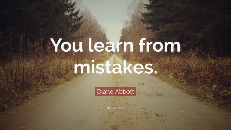 Diane Abbott Quote: “You learn from mistakes.”