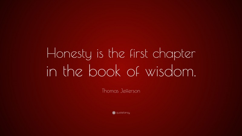 Thomas Jefferson Quote: “Honesty is the first chapter in the book of wisdom.”