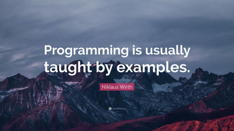 Niklaus Wirth Quote: “Programming is usually taught by examples.”