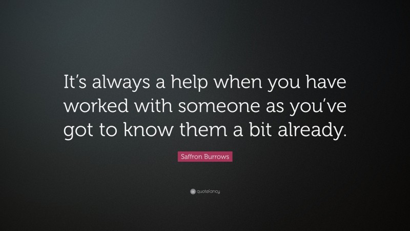 Saffron Burrows Quote: “It’s always a help when you have worked with someone as you’ve got to know them a bit already.”