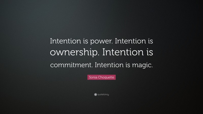 Sonia Choquette Quote: “Intention is power. Intention is ownership. Intention is commitment. Intention is magic.”