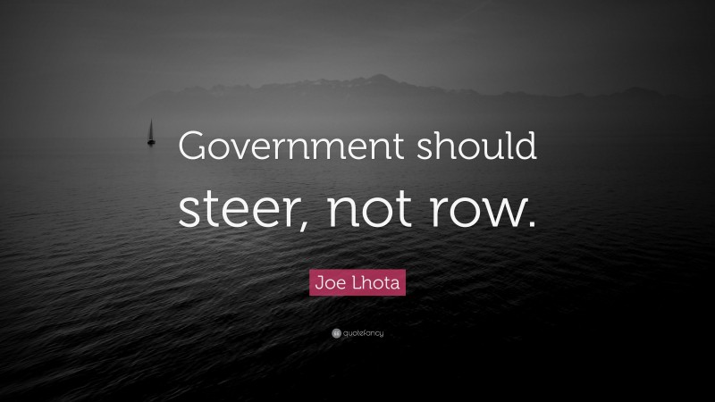 Joe Lhota Quote: “Government should steer, not row.”