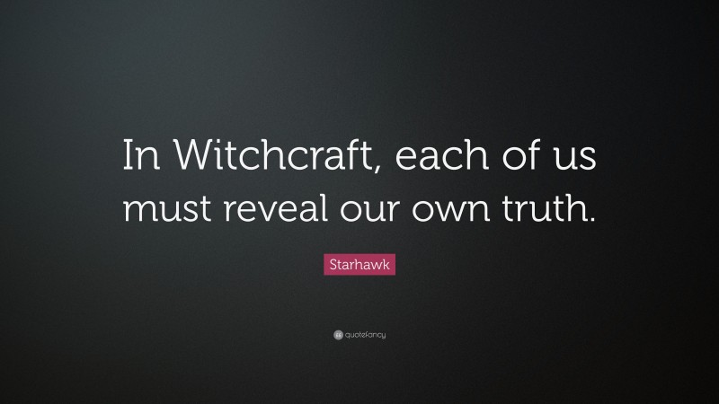 Starhawk Quote: “In Witchcraft, each of us must reveal our own truth.”