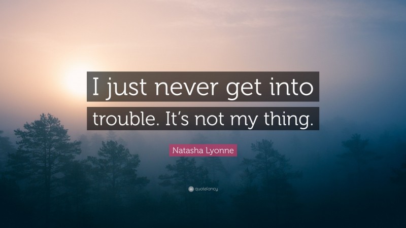 Natasha Lyonne Quote: “I just never get into trouble. It’s not my thing.”