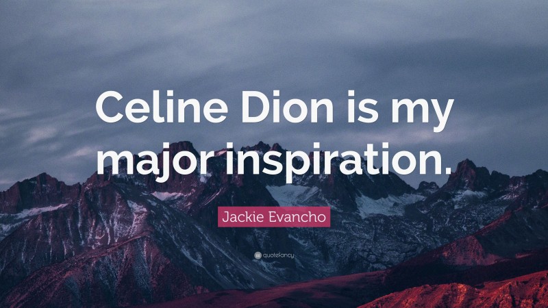 Jackie Evancho Quote: “Celine Dion is my major inspiration.”
