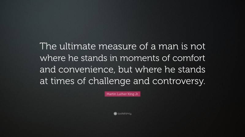 Martin Luther King Jr. Quote: “The ultimate measure of a man is not ...