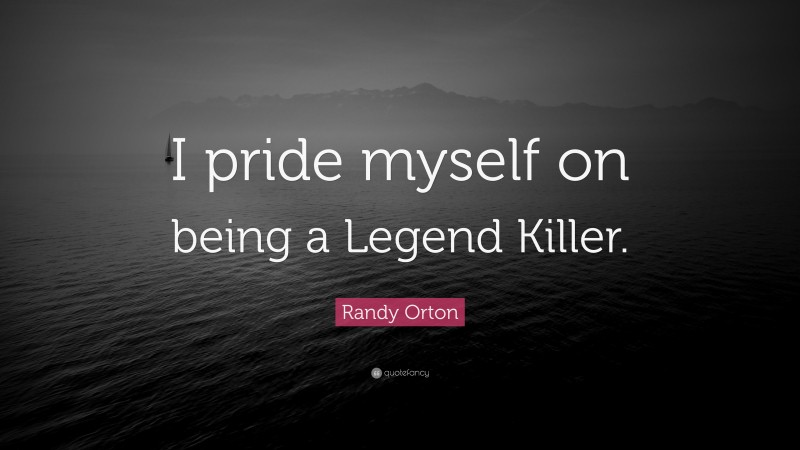 Randy Orton Quote: “I pride myself on being a Legend Killer.”